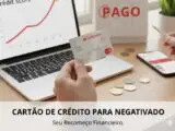Cartão de Crédito com Nome Sujo: É Possível Aumentar Suas Chances de Aprovação?